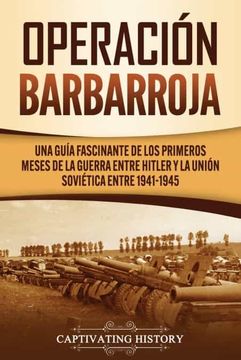 portada Operación Barbarroja: Una Guía Fascinante de los Primeros Meses de la Guerra Entre Hitler y la Unión Soviética Entre 1941-1945