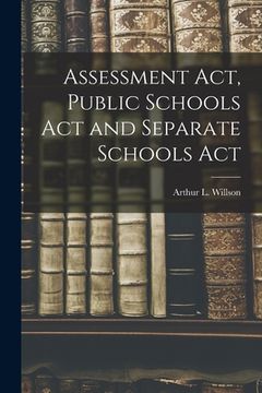 portada Assessment Act, Public Schools Act and Separate Schools Act [microform] (en Inglés)