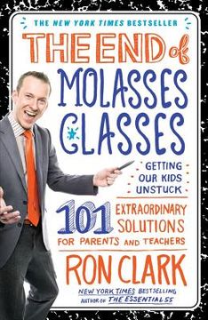 portada the end of molasses classes: getting our kids unstuck: 101 extraordinary solutions for parents and teachers (en Inglés)