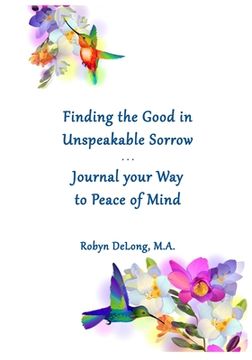 portada Finding the Good in Unspeakable Sorrow: Journal your Way to Peace of Mind (en Inglés)