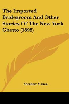 portada the imported bridegroom and other stories of the new york ghetto (1898) (en Inglés)