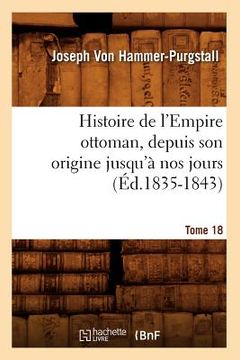 portada Histoire de l'Empire Ottoman, Depuis Son Origine Jusqu'à Nos Jours. Tome 18 (Éd.1835-1843) (en Francés)