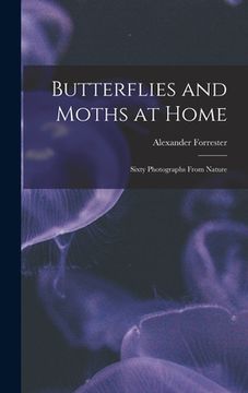 portada Butterflies and Moths at Home: Sixty Photographs From Nature (en Inglés)