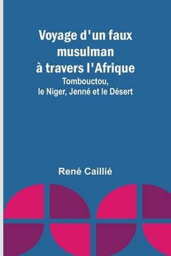 portada Voyage d'un faux musulman à travers l'Afrique; Tombouctou, le Niger, Jenné et le Désert (in French)