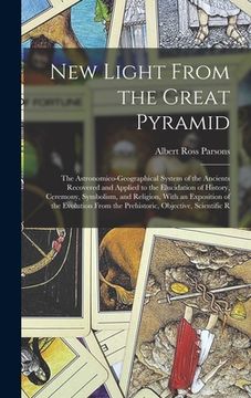 portada New Light From the Great Pyramid: The Astronomico-Geographical System of the Ancients Recovered and Applied to the Elucidation of History, Ceremony, S (in English)