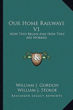 portada our home railways v1: how they began and how they are worked (en Inglés)