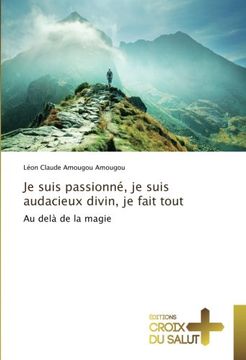 portada Je suis passionné, je suis audacieux divin, je fait tout: Au delà de la magie (French Edition)