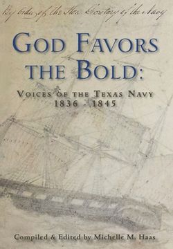 portada God Favors the Bold: Voices of the Texas Navy 1836-1845 (en Inglés)