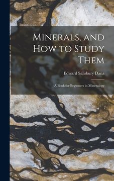 portada Minerals, and How to Study Them: a Book for Beginners in Mineralogy (en Inglés)