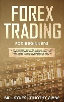 portada Forex Trading for Beginners: What Everybody Ought to Know About the Day Trading Business, How to Understand the Forex Market, Scalping Strategies, (in English)