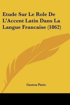 portada Etude Sur Le Role de L'Accent Latin Dans La Langue Francaise (1862) (en Francés)