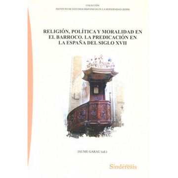 portada RELIGION, POLITICA Y MORALIDAD EN EL BARROCO: LA PREDICACION EN LA ESPAÑA DEL SIGLO XVII