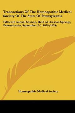 portada transactions of the homeopathic medical society of the state of pennsylvania: fifteenth annual session, held at cresson springs, pennsylvania, septemb (in English)