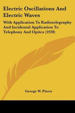 portada electric oscillations and electric waves: with application to radiotelegraphy and incidental application to telephony and optics (1920) (en Inglés)