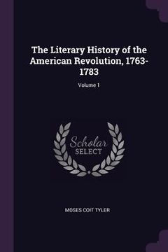 portada The Literary History of the American Revolution, 1763-1783; Volume 1 (en Inglés)