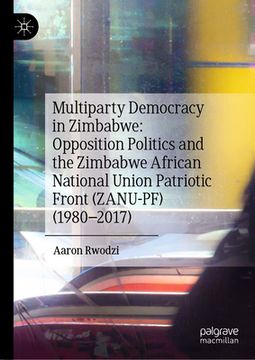 portada Multiparty Democracy in Zimbabwe: Opposition Politics and the Zimbabwe African National Union Patriotic Front (Zanu-Pf) (1980-2017) (en Inglés)