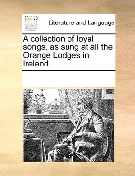 portada a collection of loyal songs, as sung at all the orange lodges in ireland. (in English)