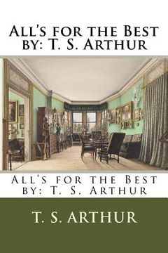 portada All's for the Best by: T. S. Arthur (en Inglés)