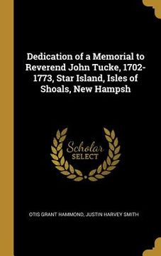 portada Dedication of a Memorial to Reverend John Tucke, 1702-1773, Star Island, Isles of Shoals, New Hampsh (in English)