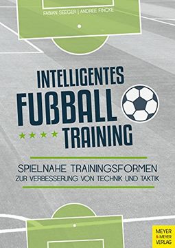 portada Intelligentes Fußballtraining: Spielnahe Trainingsformen zur Verbesserung von Technik und Taktik