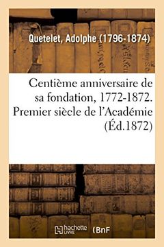 portada Centième Anniversaire de sa Fondation, 1772-1872. Premier Siècle de L'académie (Littérature) (in French)