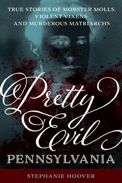 portada Pretty Evil Pennsylvania: True Stories of Mobster Molls, Violent Vixens, and Murderous Matriarchs (en Inglés)