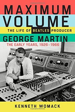 portada Maximum Volume: The Life of Beatles Producer George Martin, the Early Years, 1926-1966