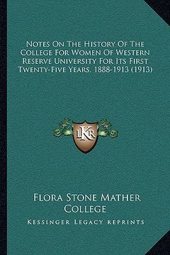 portada notes on the history of the college for women of western reserve university for its first twenty-five years, 1888-1913 (1913) (in English)