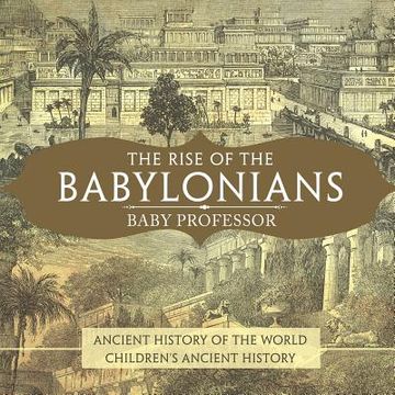 portada The Rise of the Babylonians - Ancient History of the World Children's Ancient History (en Inglés)
