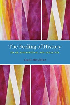 portada The Feeling of History: Islam, Romanticism, and Andalusia (en Inglés)