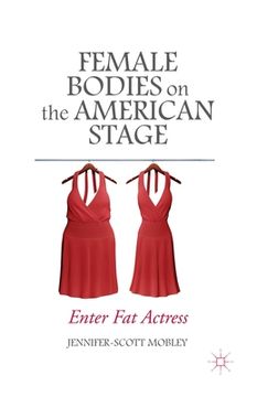 portada Female Bodies on the American Stage: Enter Fat Actress (en Inglés)