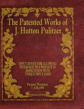 portada The Patented Works of J. Hutton Pulitzer - Patent Number 7,428,499 (in English)