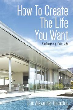 portada How To Create The Life You Want: Redesigning Your Life (in English)