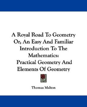 portada a royal road to geometry or, an easy and familiar introduction to the mathematics: practical geometry and elements of geometry (en Inglés)