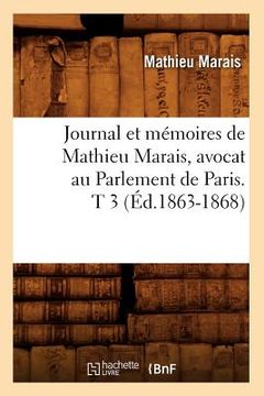 portada Journal Et Mémoires de Mathieu Marais, Avocat Au Parlement de Paris. T 3 (Éd.1863-1868) (en Francés)