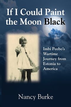 portada If i Could Paint the Moon Black: Imbi Peebo'S Wartime Journey From Estonia to America (en Inglés)