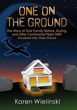 portada One on the Ground: The Story of One Family Before, During, and After Continental Flight 3407 Crashed Into Their Home (en Inglés)