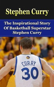 portada Stephen Curry: The Inspirational Story of Basketball Superstar Stephen Curry (Stephen Curry Unauthorized Biography, Golden State Warriors, NBA Books) (en Inglés)