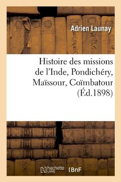 portada Histoire Des Missions de L'Inde, Pondichery, Maissour, Coimbatour (Ed.1898) (French Edition)