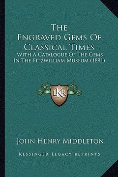 portada the engraved gems of classical times: with a catalogue of the gems in the fitzwilliam museum (1891) (en Inglés)