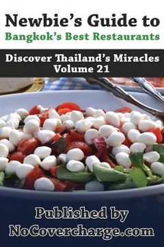 portada Newbie's Guide to Bangkok's Best Restaurants: Discover Thailand's Miracles Volume 21 (en Inglés)