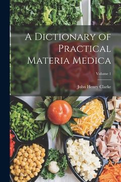 portada A Dictionary of Practical Materia Medica; Volume 1 (en Inglés)