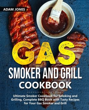 portada Gas Smoker and Grill Cookbook: Ultimate Smoker Cookbook for Smoking and Grilling, Complete BBQ Book with Tasty Recipes for Your Gas Smoker and Grill (in English)