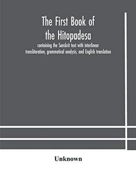 portada The First Book of the Hitopadesa; Containing the Sanskrit Text With Interlinear Transliteration, Grammatical Analysis, and English Translation (en Inglés)