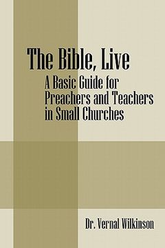 portada the bible, live: a basic guide for preachers and teachers in small churches (en Inglés)