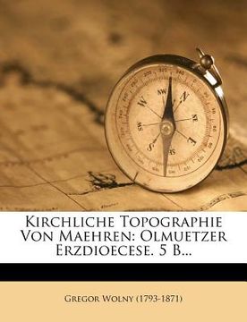 portada Kirchliche Topographie Von Mahren, Meist Nach Ukunden Und Handschriften. I. Abtheilung. IV. Band (in German)