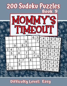 portada 200 Sudoku Puzzles - Book 9, MOMMY'S TIMEOUT, Difficulty Level Easy: Stressed-out Mom - Take a Quick Break, Relax, Refresh - Perfect Quiet-Time Gift f (en Inglés)