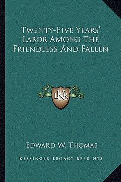 portada twenty-five years' labor among the friendless and fallen (en Inglés)