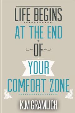 portada Life Begins At The End Of Your Comfort Zone: How to be Successful and Positive, How to Get Over Rejection