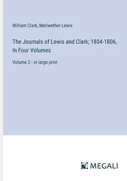 portada The Journals of Lewis and Clark; 1804-1806, In Four Volumes: Volume 2 - in large print (en Inglés)